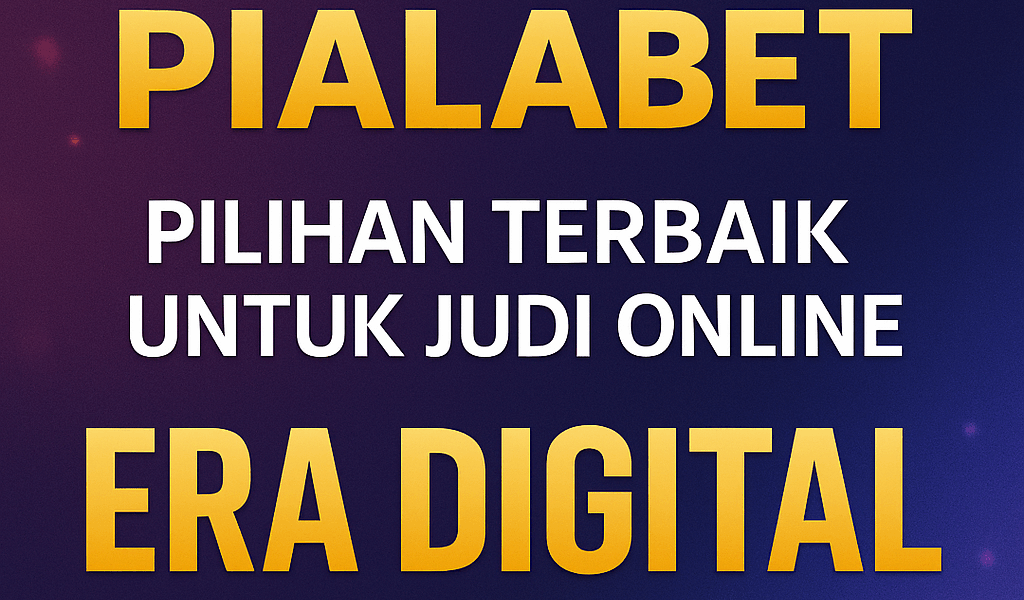 Pialabet Pilihan Terbaik untuk Judi Online di Era Digital Nomer 1